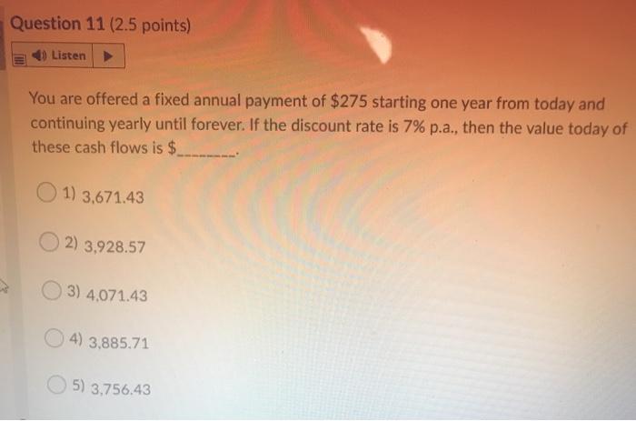  Question 11 (2.5 points) Listen You are offered a fixed annual