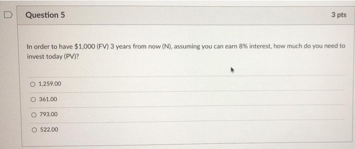12,562.00 D Question 2 3 pts You invest $50,000 today. You will
