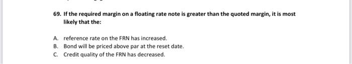  69. If the required margin on a floating rate note is
