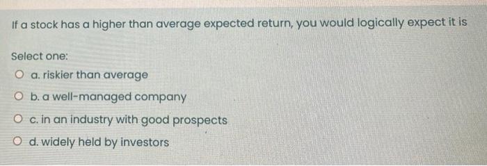  If a stock has a higher than average expected return, you