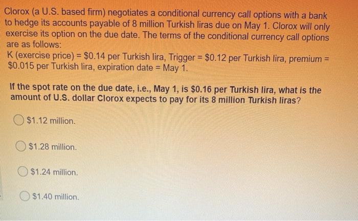  Clorox (a U.S. based firm) negotiates a conditional currency call options