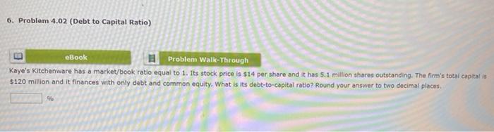 6. Problem 4.02 (Debt to Capital Ratio) eBook Problem Walk-Through Kaye's