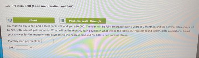  13. Problem 5.08 (Loan Amortization and EAR) eBook Problem Walk-Through You