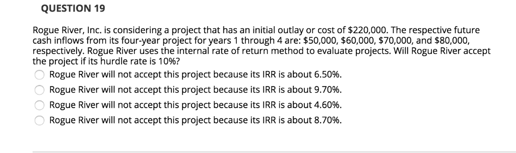 QUESTION 19 Rogue River, Inc. is considering a project that has