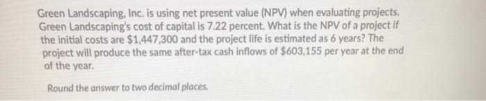  Green Landscaping, Inc. is using net present value (NPV) when evaluating