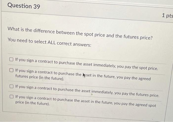  Question 39 1 pts What is the difference between the spot