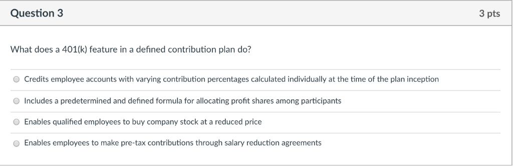  Question 3 3 pts What does a 401(k) feature in a