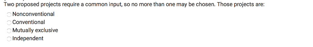  Two proposed projects require a common input, so no more than