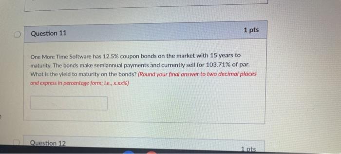  Question 11 1 pts One More Time Software has 12.5% coupon