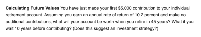 Calculating Future Values You have just made your first $5,000 contribution