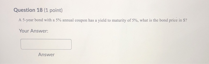  Question 18 (1 point) A 5-year bond with a 5% annual