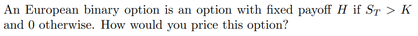  An European binary option is an option with fixed payoff H