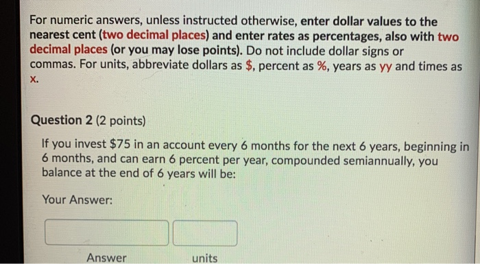  For numeric answers, unless instructed otherwise, enter dollar values to the