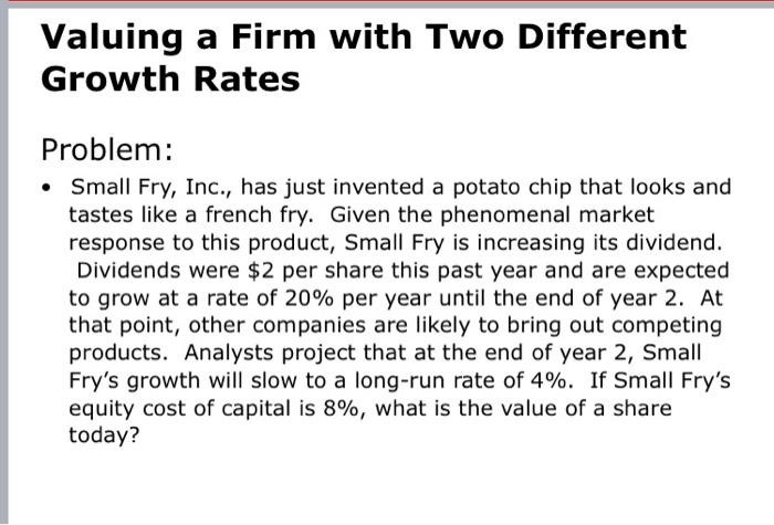  Valuing a Firm with Two Different Growth Rates Problem: Small Fry,