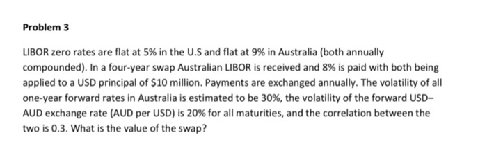  Problem 3 LIBOR zero rates are flat at 5% in the