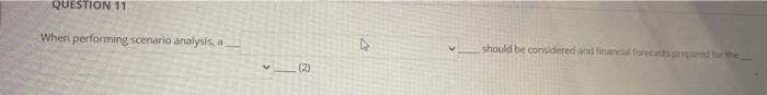  QUESTION 11 When performing scenario analysis, a should be considered and