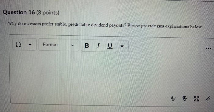  Question 16 (8 points) Why do investors prefer stable, predictable dividend
