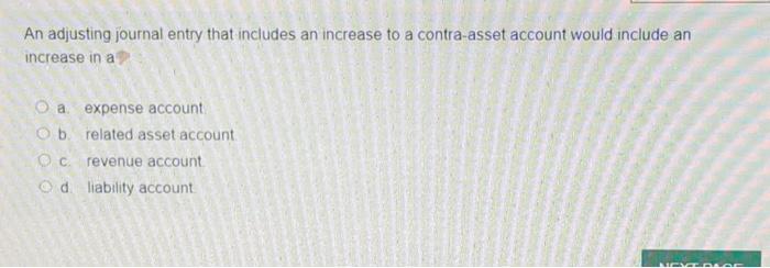  An adjusting journal entry that includes an increase to a contra-asset