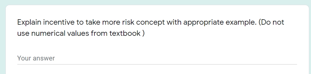 Explain incentive to take more risk concept with appropriate example. (Do