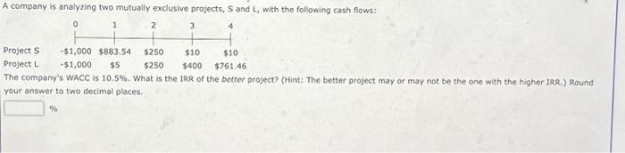  A company is analyzing two mutually exclusive projects, S and L,