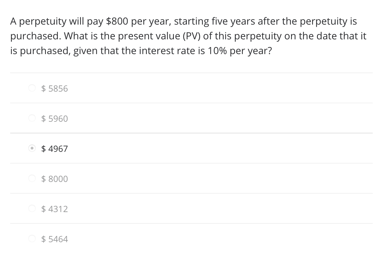  A perpetuity will pay $800 per year, starting five years after