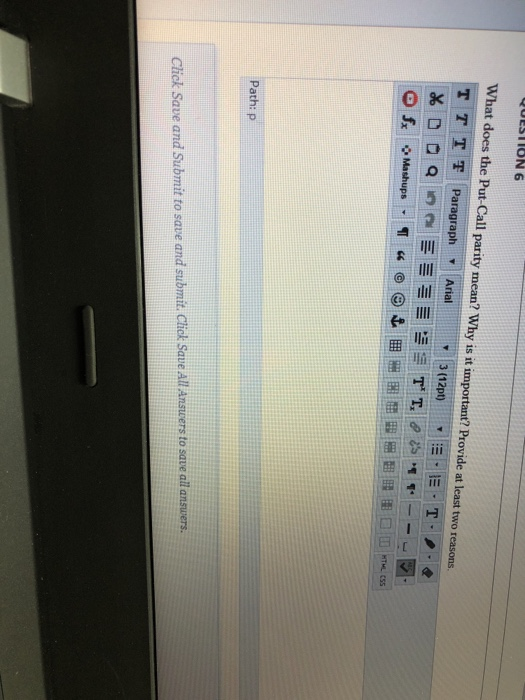 QUESTION 6 What does the Put-Call parity mean? Why is it