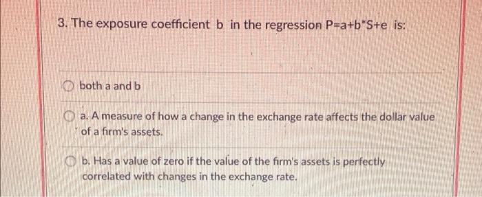  3. The exposure coefficient b in the regression P=a+b's+e is: both