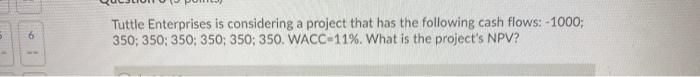  6 Tuttle Enterprises is considering a project that has the following