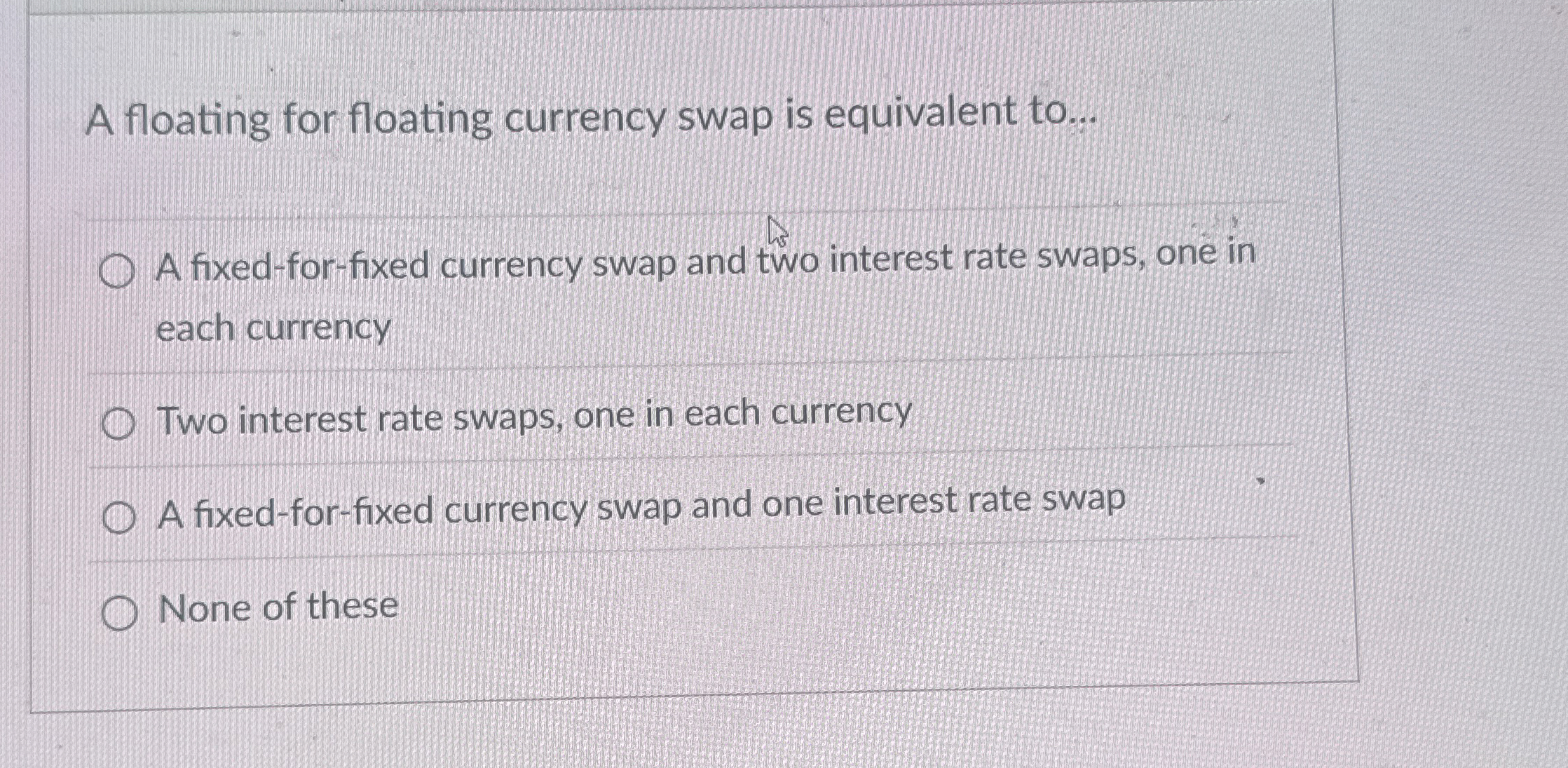  A floating for floating currency swap is equivalent to... each currency