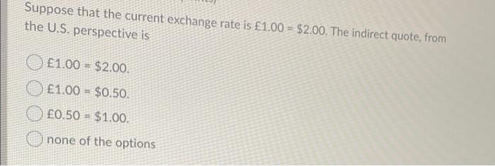  Suppose that the current exchange rate is 1.00 - $2.00. The
