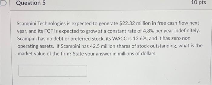  Question 5 10 pts Scampini Technologies is expected to generate $22.32
