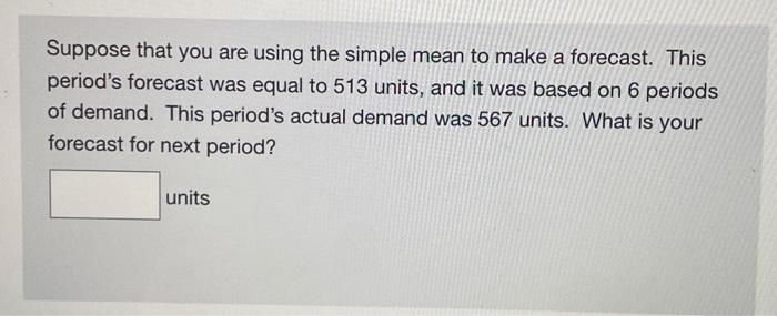  Suppose that you are using the simple mean to make a