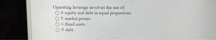  Operating leverage involves the use of: O a equity and debt