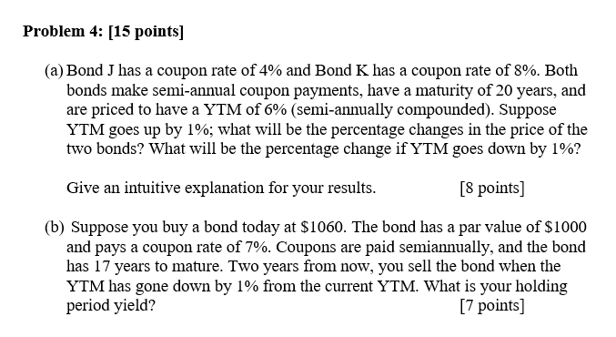  Problem 4: [15 points] (a) Bond J has a coupon rate