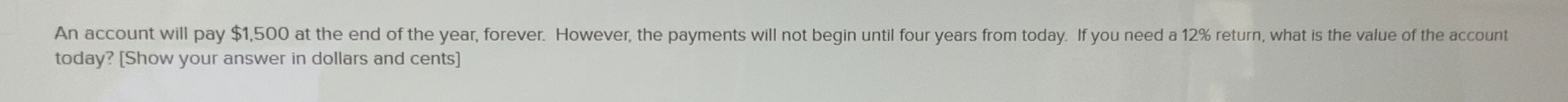  An account will pay $1,500 at the end of the year,