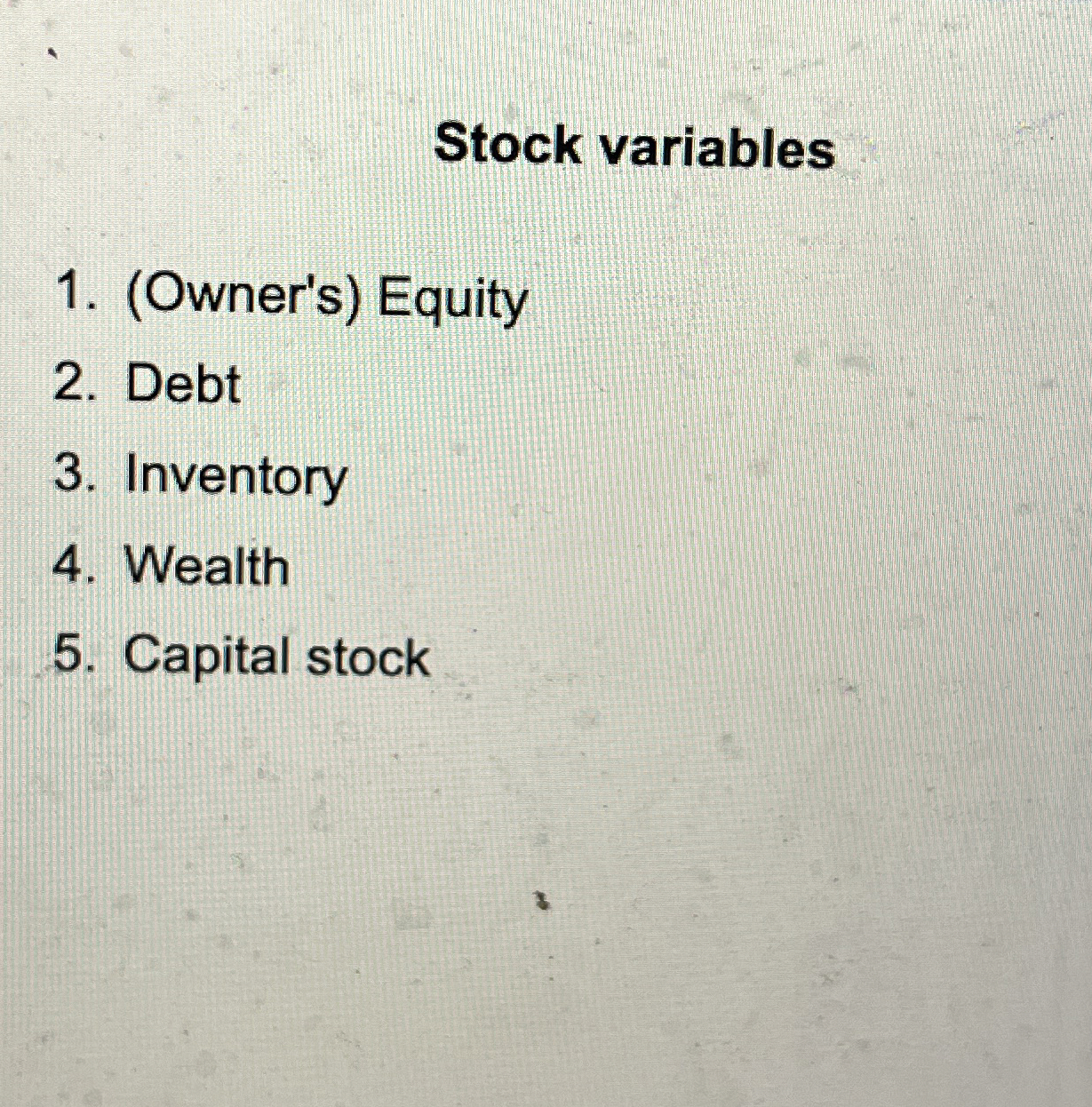  Stock variables (Owner's) Equity Debt Inventory Wealth Capital stock 