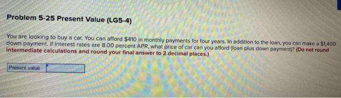 entry level finance question Problem 5-25 Present Value (LG5-4) You are looking