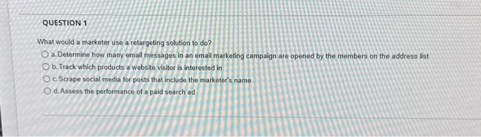  What would a marketer use a retargeting solution to do? a.