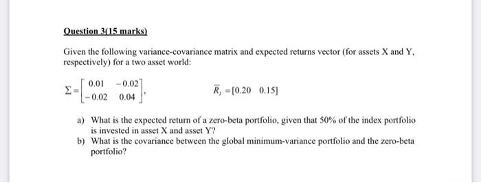  Question 3(15 marks) Given the following variance-covariance matrix and expected returns