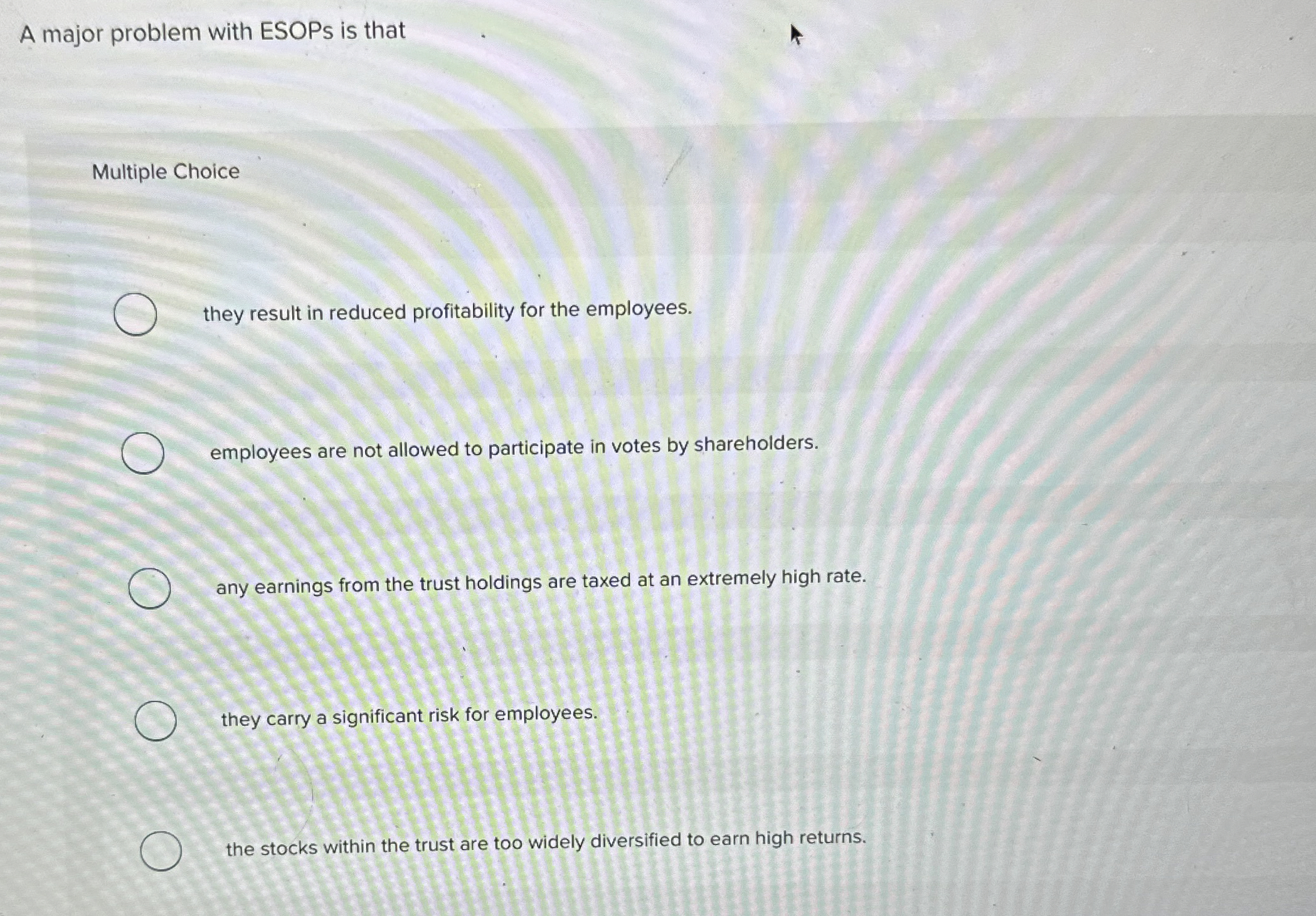  A major problem with ESOPs is that Multiple Choice they result