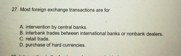  27. Most foreign exchange transactions are for A. intervention by central