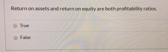  Return on assets and return on equity are both profitability ratios.