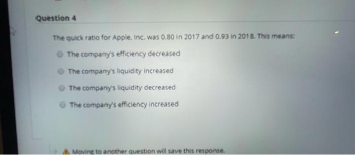  Question 4 The quick ratio for Apple, Inc. was 0.80 in