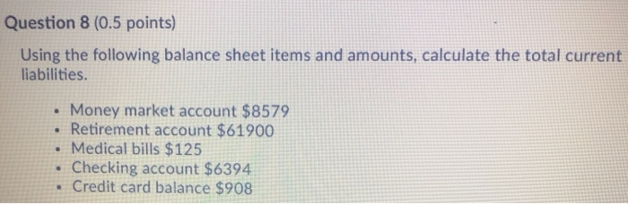  Question 8 (0.5 points) Using the following balance sheet items and