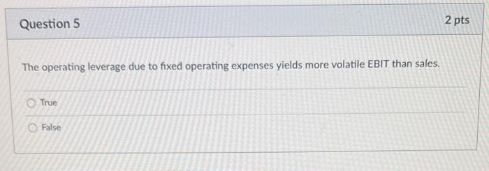  Question 5 2 pts The operating leverage due to fixed operating
