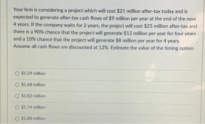  Your firm is considering a project which will cost $21 million