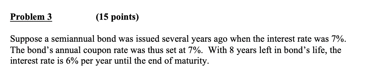  Problem 3 (15 points) Suppose a semiannual bond was issued several