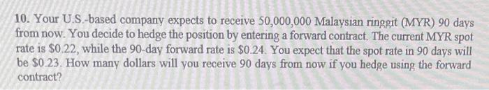  10. Your U.S.-based company expects to receive 50,000,000 Malaysian ringgit (MYR)