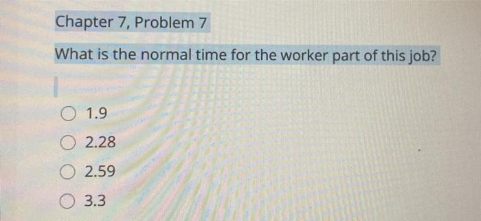  Chapter 7, Problem 7 What is the normal time for the