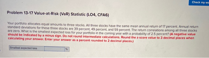  Check my w Problem 13-17 Value-at-Risk (VaR) Statistic (L04, CFA6) Your